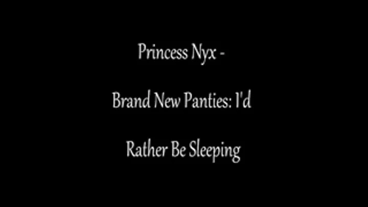 Princess Nyx - Brand New Panties Rather be Napping