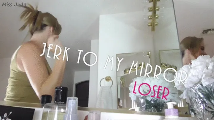 Jerk to My Mirror Loser