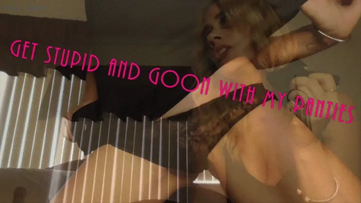 Get Stupid and Goon with My Panties