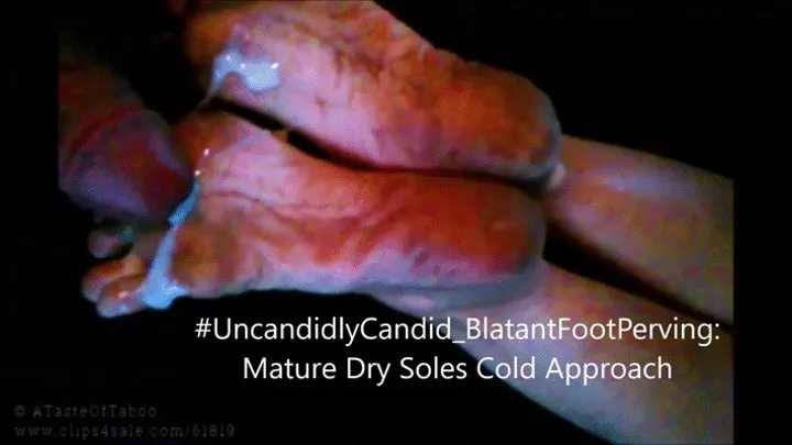 #UncandidlyCandid BlatantFootPerving: Mature Dry Soles Cold Approach Cumload - Shae