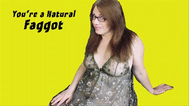 You're a Natural Faggot