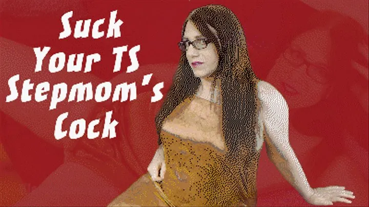 Suck Your Transsexual Stepmom's Cock