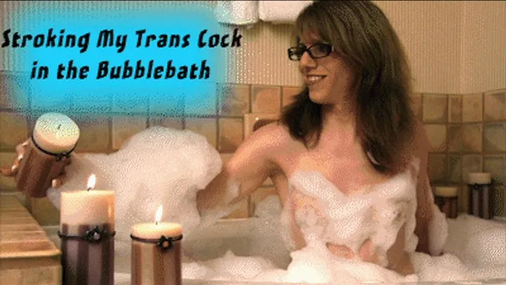 Stroking my Trans Cock in the Bubblebath