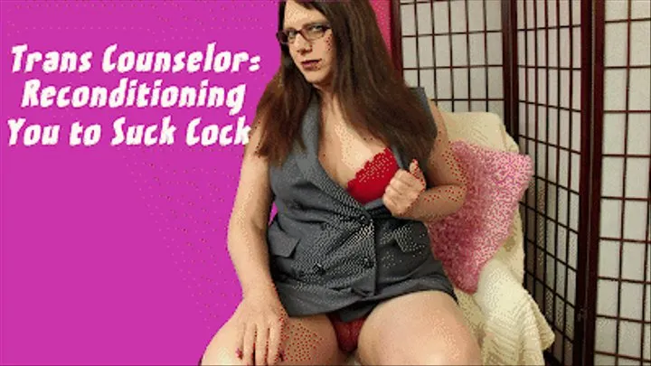 Trans Counselor: Reconditioning You to Suck Cock