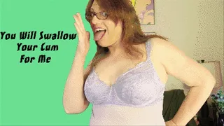 You Will Swallow Your Cum for Me