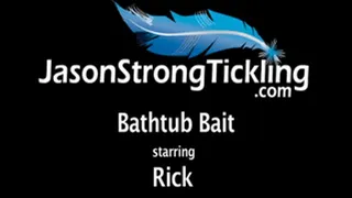 Bathtub Bait starring Rick