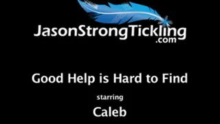 Good Help Is Hard To Find Starring: Caleb