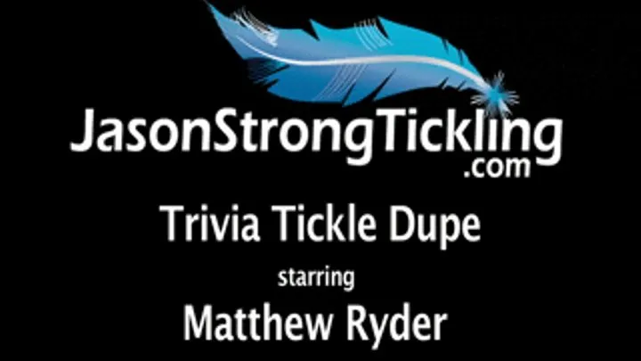 Trivia Tickle Dupe starring Matthew Ryder