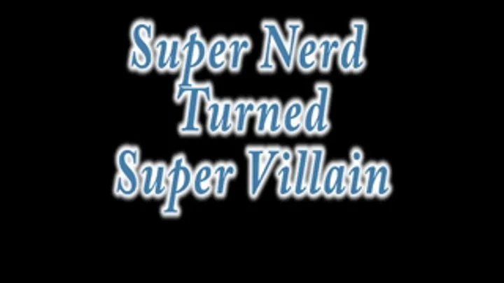 Super Nerd to Super Villain