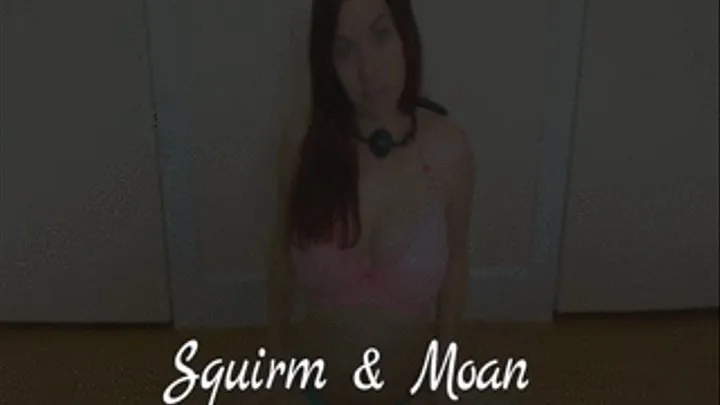 Squirm & Moan
