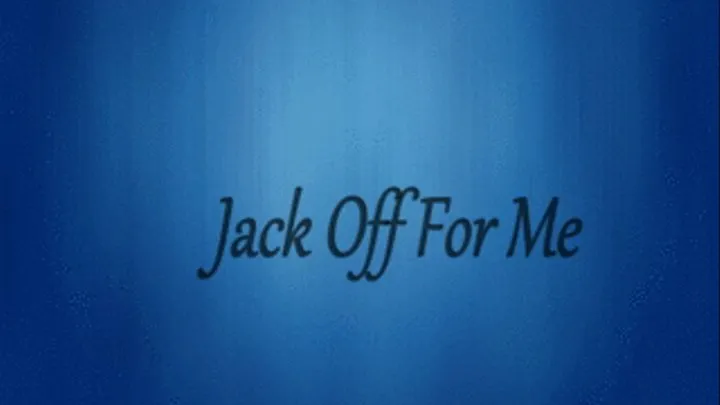 Jack Off For Me!