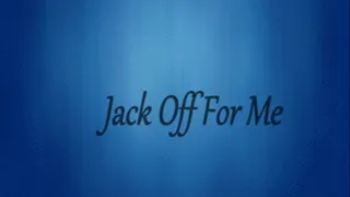 Jack Off For Me!