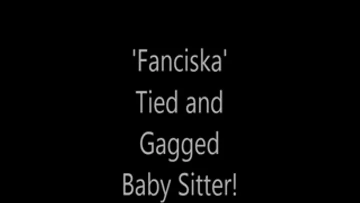 'Franciska'....Tied and Gagged Baby Sitter!...