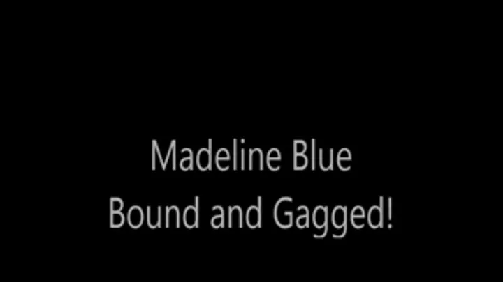 'Madeline Blue'.....Bound and Gagged!..