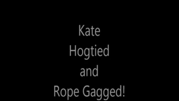 Kate Hogtied and Rope Gagged!