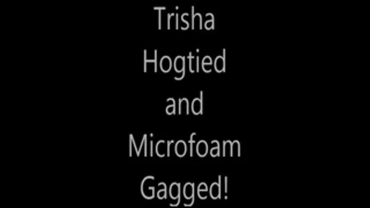 Trisha..Hogtied and Microfoam Gagged!