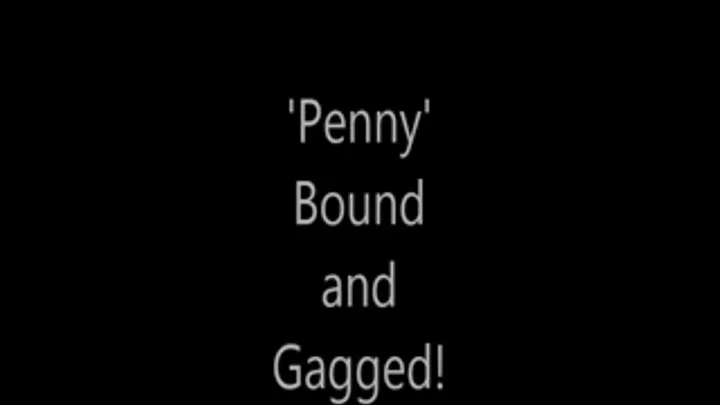 'Penny'....Bound and Gagged!...