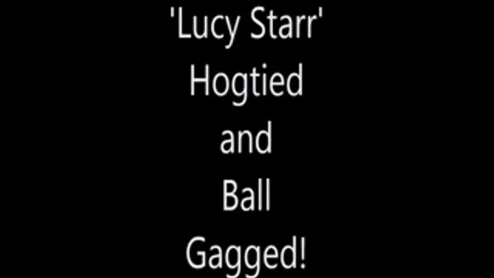 'Lucy Starr'.....Hogtied and Ball Gagged!.