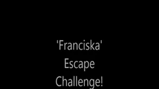 'Franciska'.....Escape Challenge!