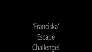 'Franciska'.....Escape Challenge!..