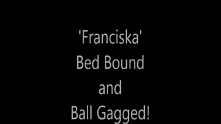 'Franciska'.....Bed Bound and Ball Gagged!