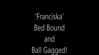 'Franciska'.....Bed Bound and Ball Gagged!