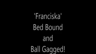 'Franciska'.....Bed Bound and Ball Gagged!..