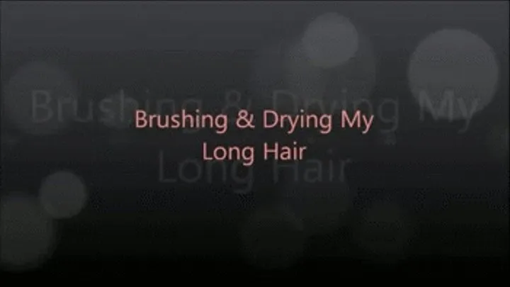 Brushing & Drying My Long Hair