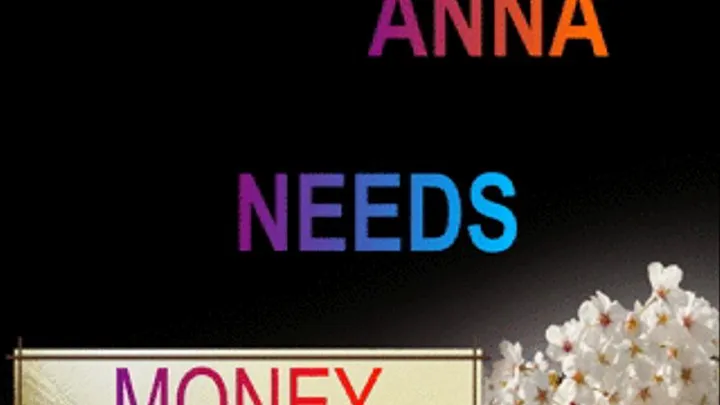 ANNA NEEDS MONEY