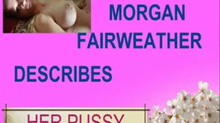 MORGAN FAIRWEATHER DESCRIBES AND DISPLAYS HER PUSSY
