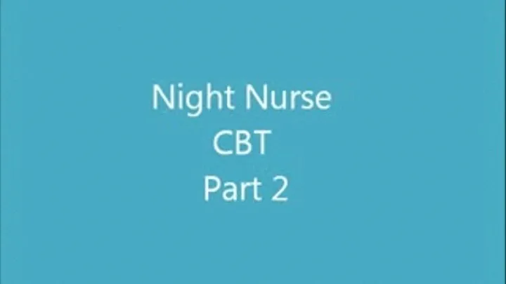 Night Nurse CBT Part 2