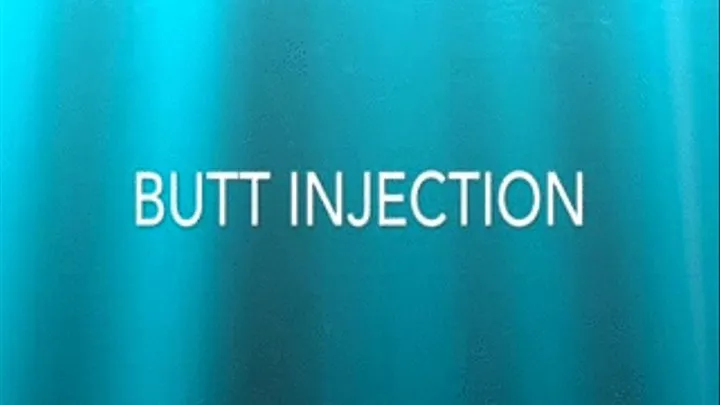 Butt Injection *
