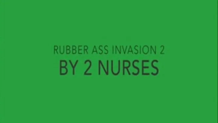 Rubber Ass Invasion Clip 2 By 2 Nurses