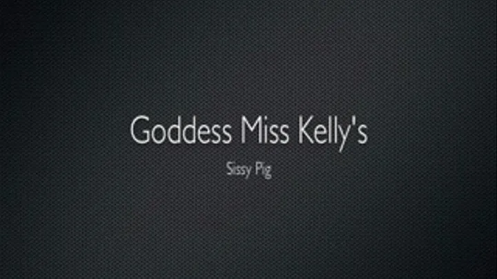 Goddess Ms Kelly's Sissy Pig 2