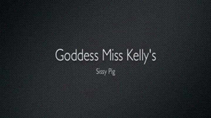 Goddess Ms Kelly's Sissy Pig - Complete Version