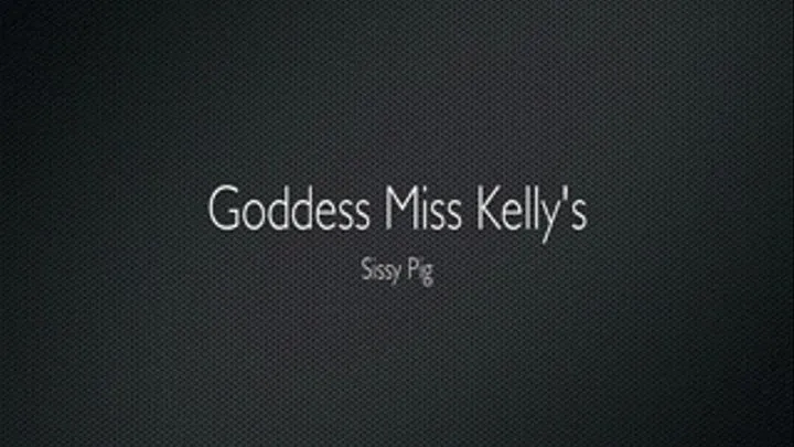 Goddess Ms Kelly's Sissy Pig - Complete Version - HD