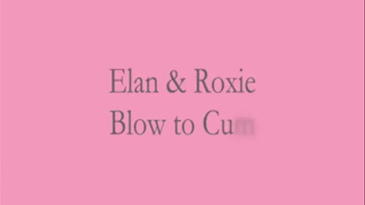 Elan and Roxie's Blow to Cum Challenge