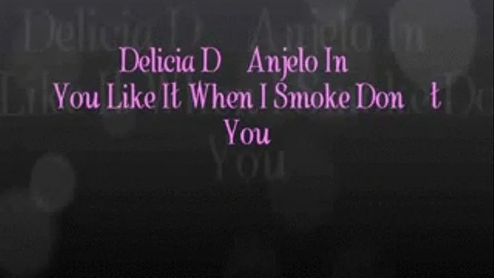 Delicia D'Anjelo In: You Like It When I Smoke Don't You?