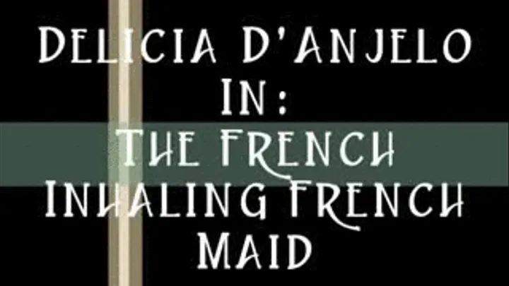 Delicia D'Anjelo In: The French Inhaling French Maid