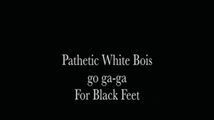 Pathetic white bois go ga-ga for Black feet!