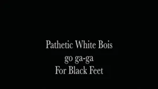 Pathetic white bois go ga-ga for Black feet!