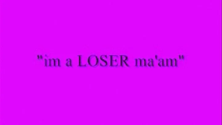 ima loser Ma'am