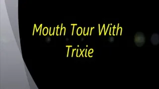 Mouth Tour With Trixie