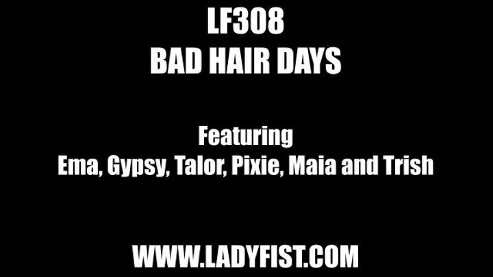 LF308 - BAD HAIR DAYS - featuring Gypsy, Ema, Taylor, Maia, Trish and Pixie