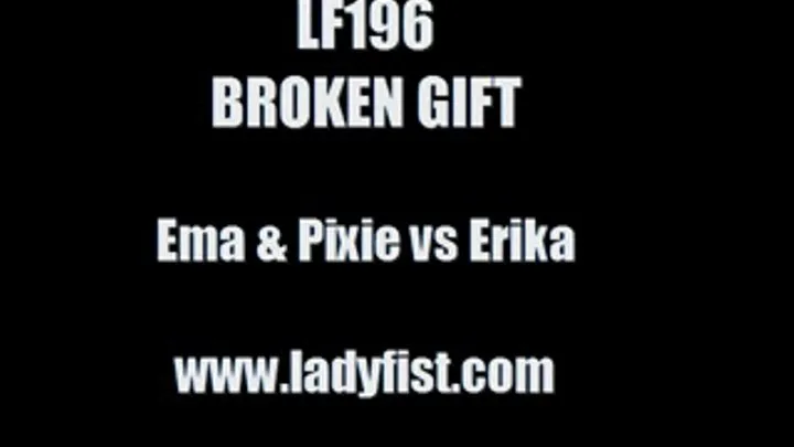 LF196 - BROKEN GIFT - featuring Ema & Pixie vs Erika