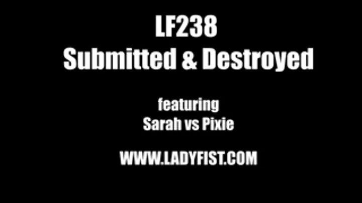 LF238 - SUBMITTED & DESTROYED - featuring Sarah vs Pixie