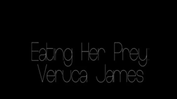 Eating Her Prey: Veruca James