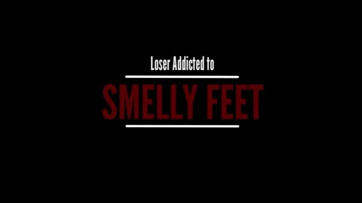 Loser Addicted to My Smelly Feet!