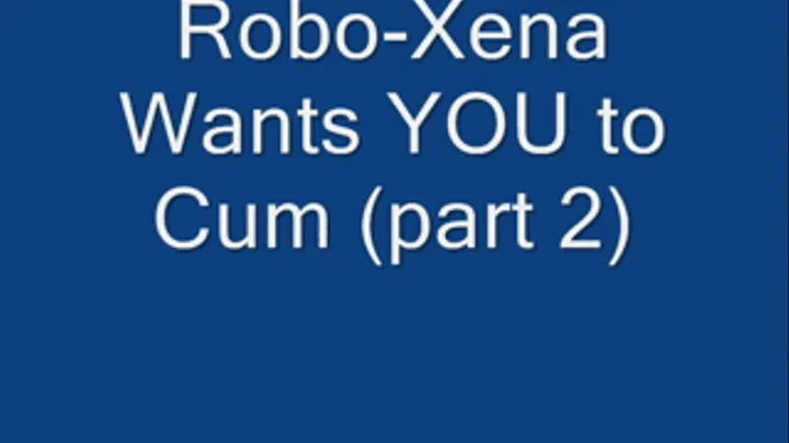 Robo-Xena Wants YOU to Cum