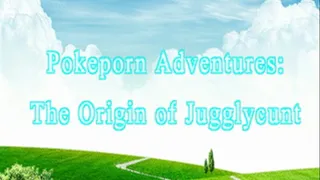 PokePorn Adventures: The Origin of JugglyCunt